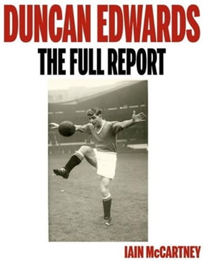 Duncan Edwards: The Full Report, Iain McCartney - Ebook - 9780953928859