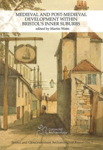 Medieval and Post-Medieval Development within Bristol's Inner Suburbs, Martin Watts - Paperback - 9780955353444