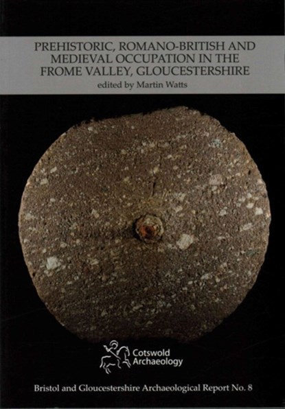 Prehistoric, Romano-British and Medieval Occupation in the Frome Valley, Gloucestershire, Martin Watts - Paperback - 9780955353451