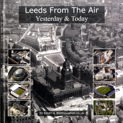 Leeds from the Air, J. D. Smith ; Jonathan C.K. Webb - Gebonden - 9780955726514
