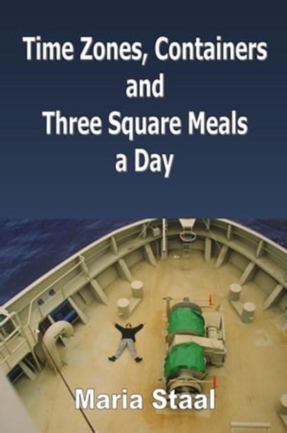 Time Zones, Containers and Three Square Meals a Day, Maria Staal - Ebook - 9780955734434