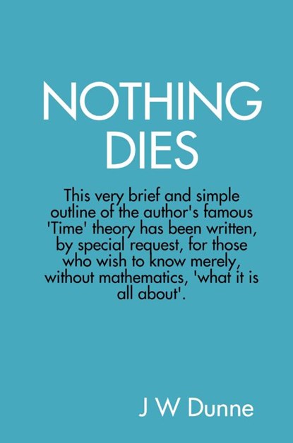 NOTHING DIES, J W Dunne - Paperback - 9780955989872