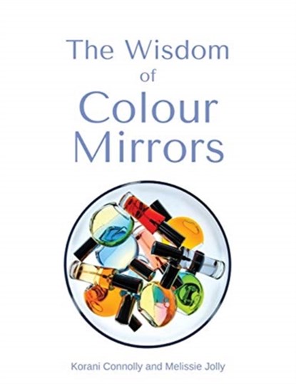 The Wisdom of Colour Mirrors, Korani Connolly ; Melissie Jolly - Paperback - 9780956439413
