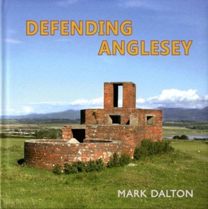 Defending Anglesey, Mark Dalton - Gebonden - 9780956440587