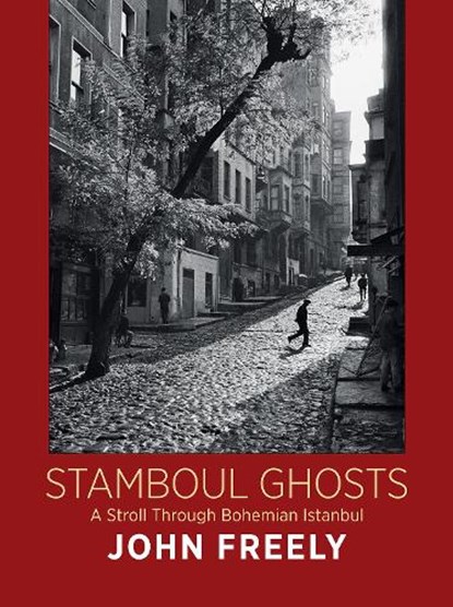 Stamboul Ghosts: A Stroll Through Bohemian Istanbul, John Freely - Gebonden - 9780956594884