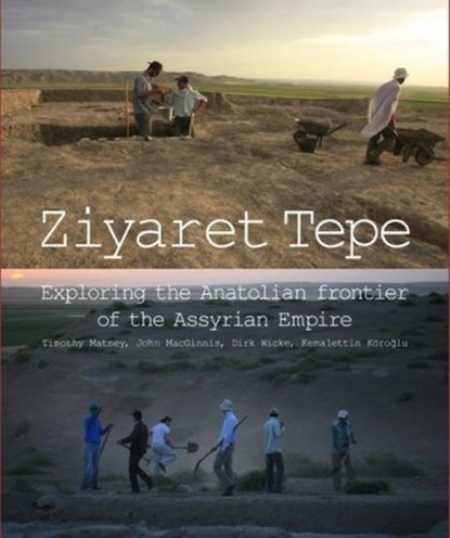 Ziyaret Tepe: Exploring the Anatolian frontier of the Assyrian Empire, Timothy Matney ; John (Senior Curator MacGinnis ; Dirk Wicke ; Kemalettin Koroglu - Paperback - 9780956594891