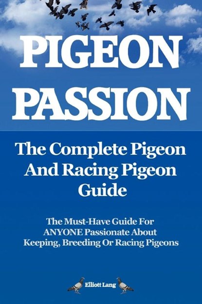 Pigeon Passion: The Complete Pigeon and Racing Pigeon Guide, Elliott Lang - Paperback - 9780956626905