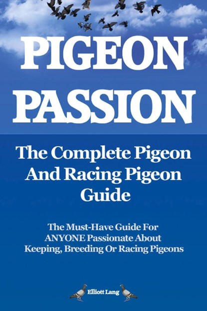 Pigeon Passion: The Complete Pigeon and Racing Pigeon Guide, Elliott Lang - Paperback - 9780956626905