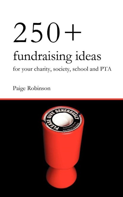 250+ Fundraising Ideas for Your Charity, Society, School and PTA, Paige Robinson - Paperback - 9780956702401