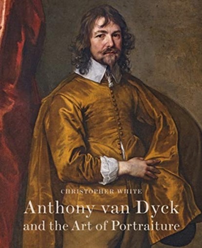 Anthony Van Dyck and the Art of Portraiture, Christopher White - Gebonden - 9780956800794