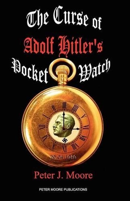 The Curse of Adolf Hitler's Pocket Watch, Peter Moore - Paperback - 9780956909848