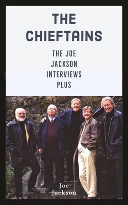 The Chieftains: The Joe Jackson Interviews Plus, Joe Jackson - Ebook - 9780956974020