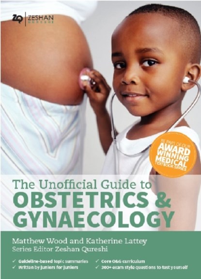 Unofficial Guide to Obstetrics and Gynaecology, MATTHEW G,  BM (Dist), MRCOG Wood ; Katherine, BMBS, MRes Lattey ; Zeshan, BM,BSc(Hons),MSc,BM MRCPCH,FAcadMEd,MRCPS(Glasg) (Paediatric Registrar, London Deanery, United Kingdom) Qureshi - Paperback - 9780957149977