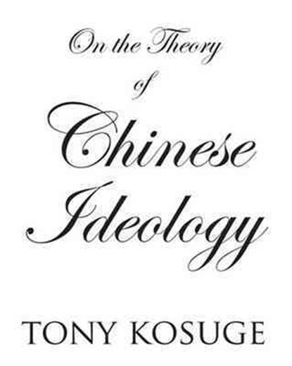 On the Theory of Chinese Ideology, Tony Kosuge - Gebonden - 9780957199101