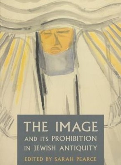 The Image and Its Prohibition in Jewish Antiquity, Sarah Pearce - Paperback - 9780957522800
