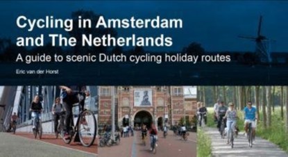 Cycling in Amsterdam and The Netherlands, Eric van der Horst - Paperback - 9780957661752