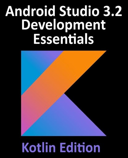 Android Studio 3.2 Development Essentials - Kotlin Edition, Neil Smyth - Paperback - 9780960010936