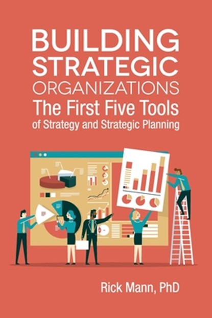 Building Strategic Organizations: The First Five Tools of Strategy and Strategic Planning, Rick Mann - Paperback - 9780960012916