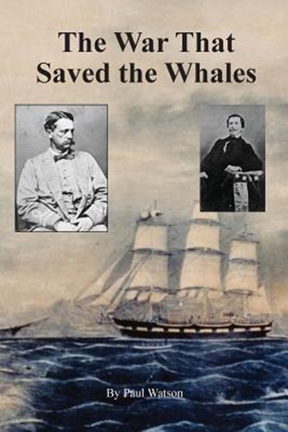 The War that Saved the Whales: The Confederate War Against the Yankee Whalers, Watson Paul - Paperback - 9780960039111