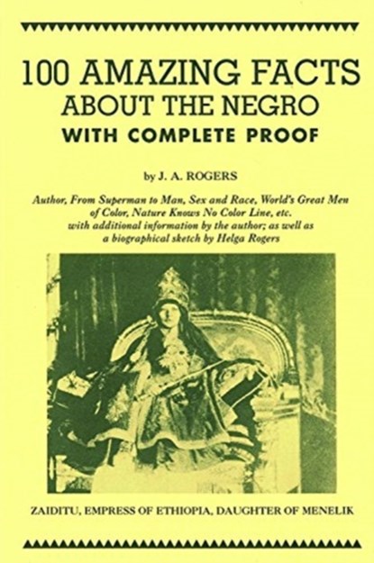 100 Amazing Facts About the Negro with Complete Proof, J. A. Rogers - Paperback - 9780960229475