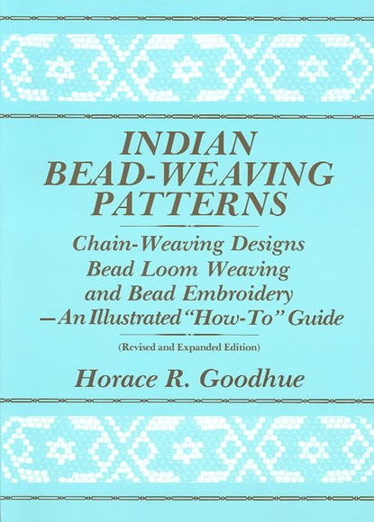 Indian Bead-Weaving Patterns: Chain-Weaving Designs Bead Loom Weaving and Bead Embroidery - An Illustrated "How-To" Guide, Horace R. Goodhue - Paperback - 9780961350314