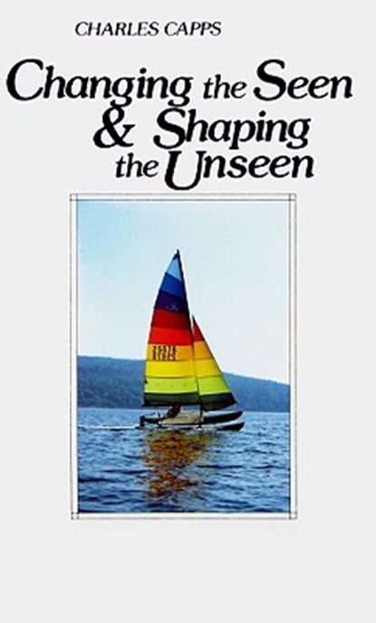 Changing the Seen and Shaping the Unseen, Charles Capps - Paperback - 9780961897529