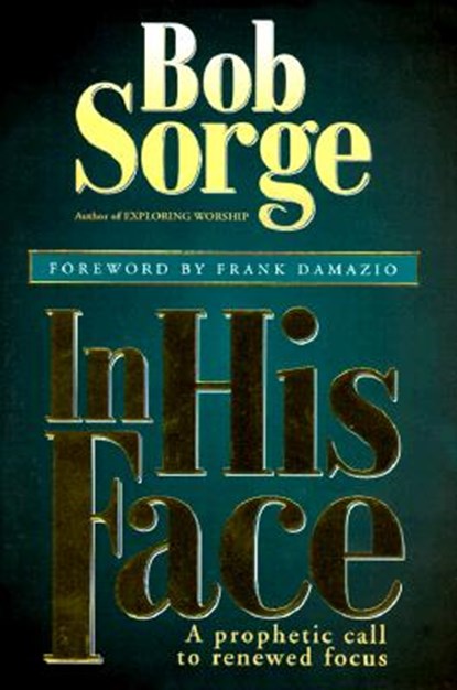 In His Face: A Prophetic Call to Renewed Focus, Bob Sorge - Paperback - 9780962118524