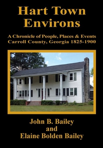 Hart Town Environs: A Chronicle of People, Places and Events Carroll County, Georgia 1825-1900, John B. Bailey - Paperback - 9780962802355