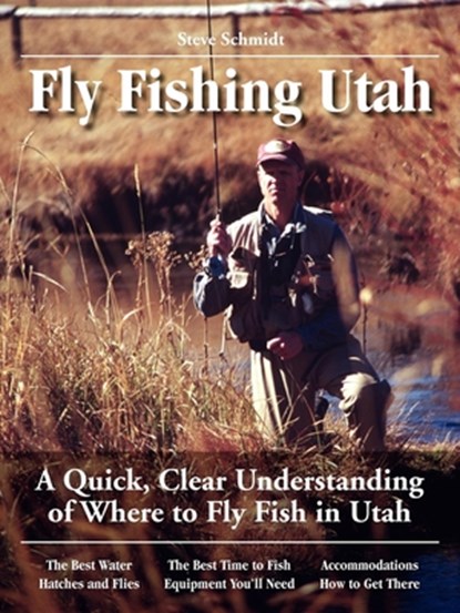 Fly Fishing Utah: A Quick, Clear Understanding of Where to Fly Fish in Utah, SCHMIDT,  Steve - Paperback - 9780963725684