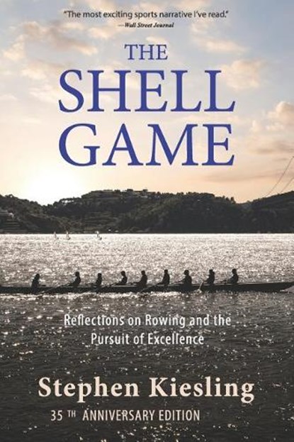 The Shell Game: Reflections on Rowing and the Pursuit of Excellence, Stephen Kiesling - Paperback - 9780963846174