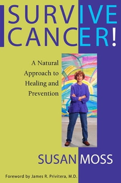 Survive Cancer! A Natural Approach to Healing and Prevention, Susan Moss - Ebook - 9780964232938
