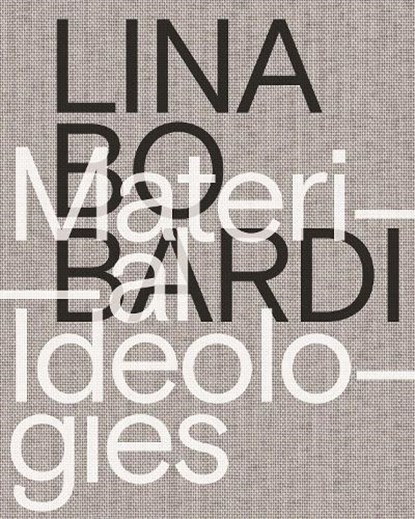Lina Bo Bardi – Material Ideologies, Monica Ponce De Leon ; Sol Camacho ; Beatriz Colomina ; Mike Cooter ; Joana Franca - Paperback - 9780964264168