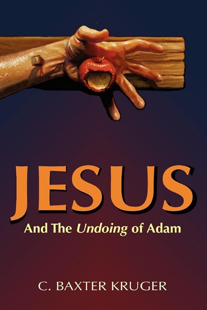 Jesus and the Undoing of Adam, C. Baxter Kruger - Paperback - 9780964546554
