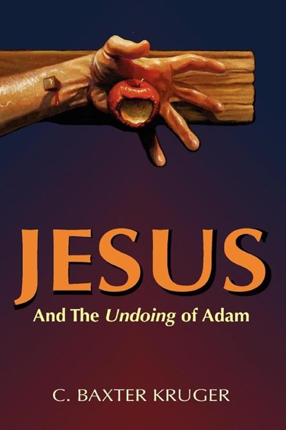 Jesus and the Undoing of Adam, C. Baxter Kruger - Paperback - 9780964546554