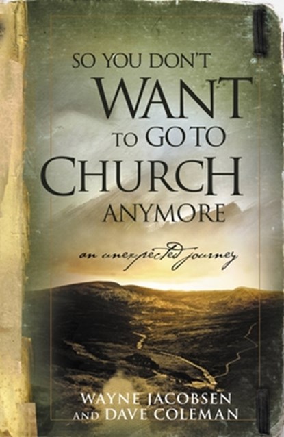 So You Don't Want to Go to Church Anymore: An Unexpected Journey, Wayne Jacobsen - Paperback - 9780964729223