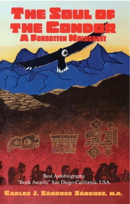The Soul of the Condor: A Forgotten Holocaust, Carlos J. Sanchez Sanchez - Ebook - 9780965249966