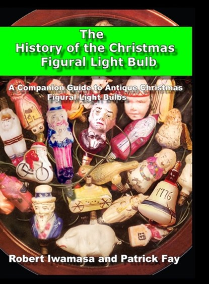 The History of the Christmas Figural Light Bulb, Patrick Fay ; Robert Iwamasa - Paperback - 9780965285810