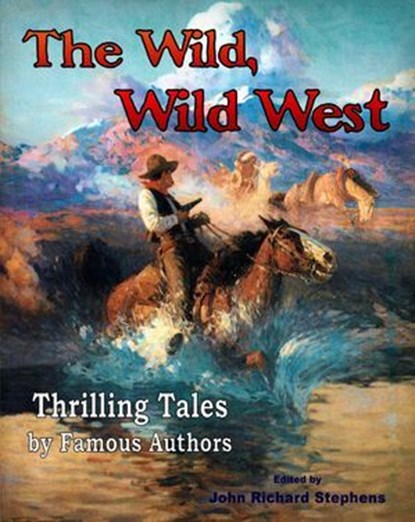 The Wild, Wild West, John Richard Stephens ; Mark Twain ; Robert Louis Stevenson ; Washington Irving ; James Fenimore Cooper ; Charles Dickens ; Oscar Wilde ; John Muir ; Ralph Waldo Emerson ; Henry David Thoreau ; Rudyard Kipling ; Walt Whitman ; Jack London ; Stephen Crane  - Ebook - 9780965464604