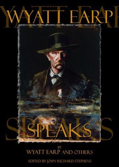 Wyatt Earp Speaks, Wyatt Earp ; Doc Holliday ; Bat Masterson ; Big Nose Kate - Ebook - 9780965464628