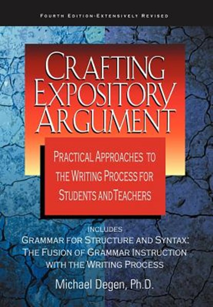 Crafting Expository Argument: Practical Approaches to the Writing Process for Students and Teachers, Michael Degen - Paperback - 9780966512588
