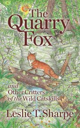 The Quarry Fox: And Other Critters of the Wild Catskills - Leslie T. Sharpe - 9780967554198