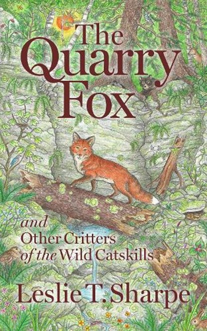 The Quarry Fox: And Other Critters of the Wild Catskills, Leslie T. Sharpe - Paperback - 9780967554198