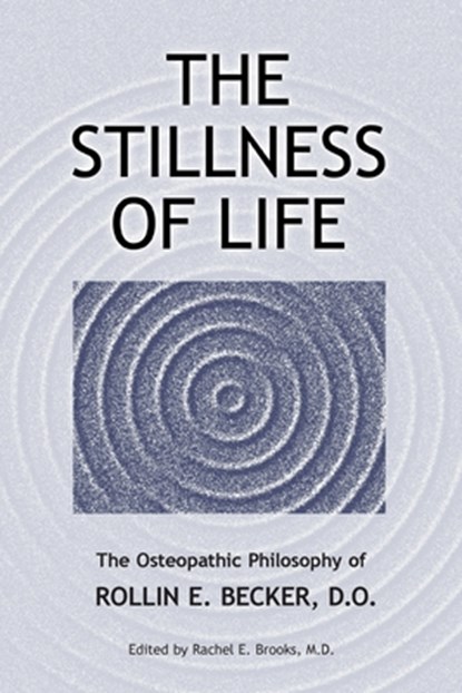 The Stillness of Life: The Osteopathic Philosophy of Rollin E. Becker, DO, Rollin E. Becker - Paperback - 9780967585192
