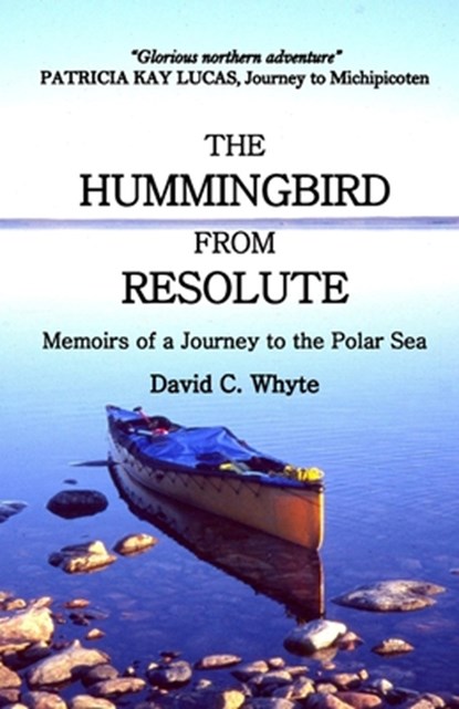 The Hummingbird from Resolute: Memoirs of a Journey to the Polar Sea, David C. Whyte - Paperback - 9780968909928
