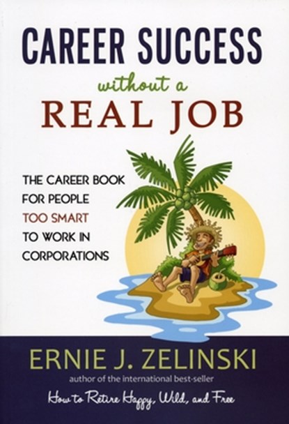 Career Success Without a Real Job: The Career Book for People Too Smart to Work in Corporations, Ernie J. Zelinski - Paperback - 9780969419471