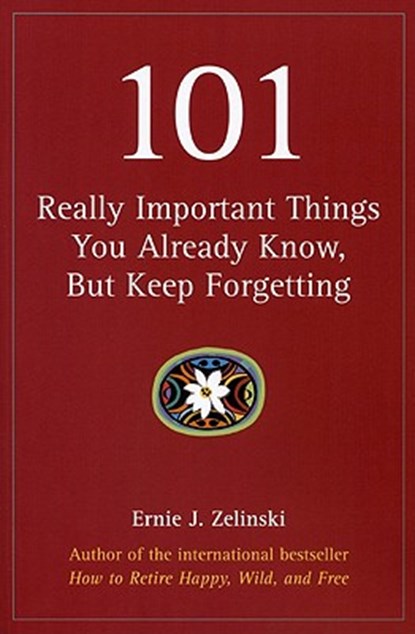 101 Really Important Things You Already Know, But Keep Forgetting, Ernie J. Zelinski - Paperback - 9780969419488