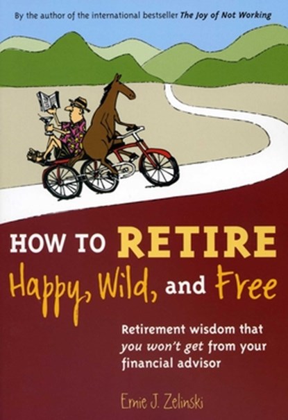 HOW TO RETIRE HAPPY WILD & FREE, Ernie J. Zelinski - Paperback - 9780969419495