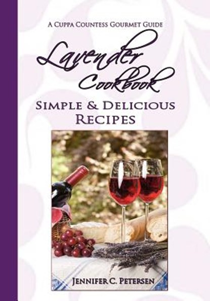 Lavender Cookbook: Simple & Delicious Recipes: A Cuppa Countess Gourmet Guide, Jennifer C. Petersen - Paperback - 9780970500359