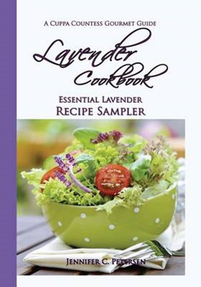 Lavender Cookbook: Essential Lavender Recipe Sampler: A Cuppa Countess Gourmet Guide, Jennifer C. Petersen - Paperback - 9780970500366