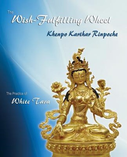 The Wish-Fulfilling Wheel: The Practice of White Tara, Khenpo Karthar Rinpoche - Paperback - 9780971455429